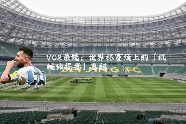 VOR系统:世界杯赛场上的「机械仲裁者」真相